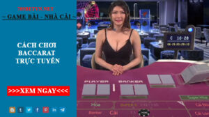 Cách Chơi Baccarat Trực Tuyến Nhanh Thắng Nhất Tại 789bet