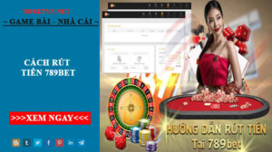 Hướng Dẫn Cụ Thể Cách Rút Tiền 789Bet Hiệu Quả