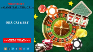 Nhà cái 11Bet - Thiên Đường Cá Cược Dành Cho Cược Thủ Việt